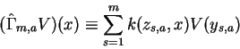 \begin{displaymath}(\hat\Gamma_{m,a} V)(x) \equiv \sum_{s=1}^{m} k(z_{s,a},x) V(y_{s,a})
\end{displaymath}