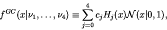 \begin{displaymath}f^{GC}(x\vert\nu_1,\dots,\nu_4) \equiv \sum_{j=0}^4 c_j H_j(x) {\cal N}(x\vert,1) ,
\end{displaymath}